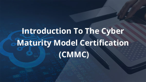 Introduction to the Cyber Maturity Model Certification (CMMC) in a blog format.